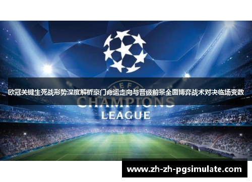 欧冠关键生死战形势深度解析豪门命运走向与晋级前景全面博弈战术对决临场变数