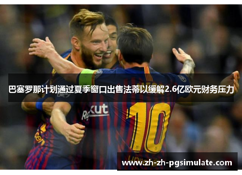 巴塞罗那计划通过夏季窗口出售法蒂以缓解2.6亿欧元财务压力